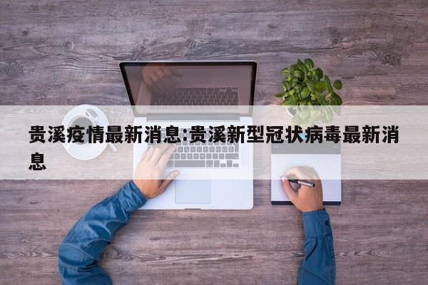 贵溪疫情最新消息:贵溪新型冠状病毒最新消息