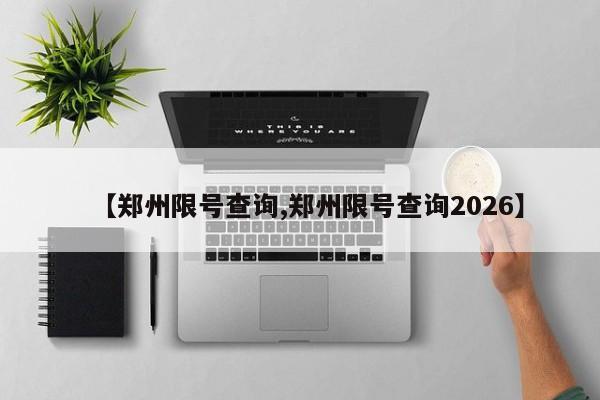【郑州限号查询,郑州限号查询2026】
