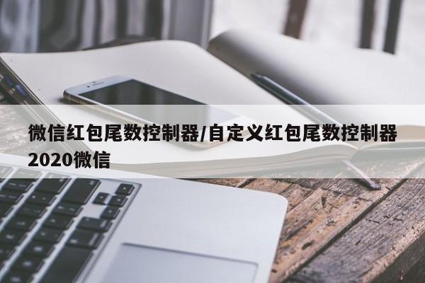 微信红包尾数控制器/自定义红包尾数控制器2020微信