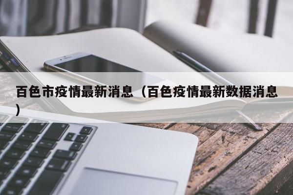 百色市疫情最新消息（百色疫情最新数据消息）