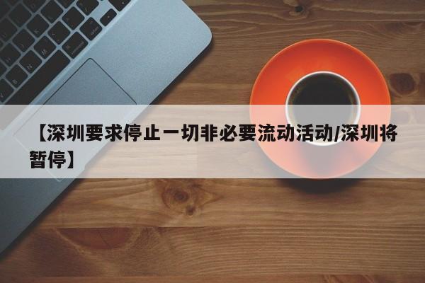 【深圳要求停止一切非必要流动活动/深圳将暂停】